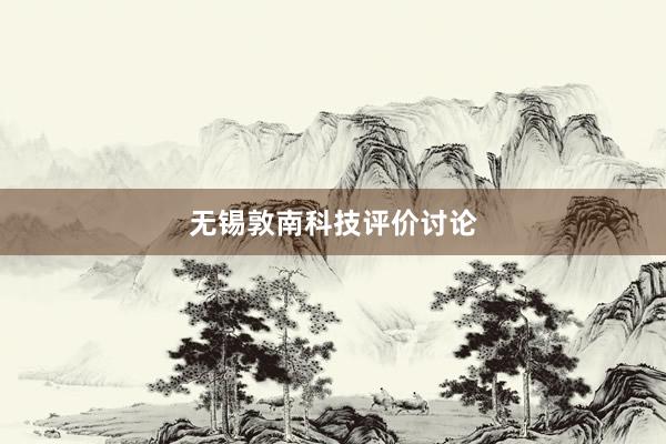 无锡敦南科技评价讨论